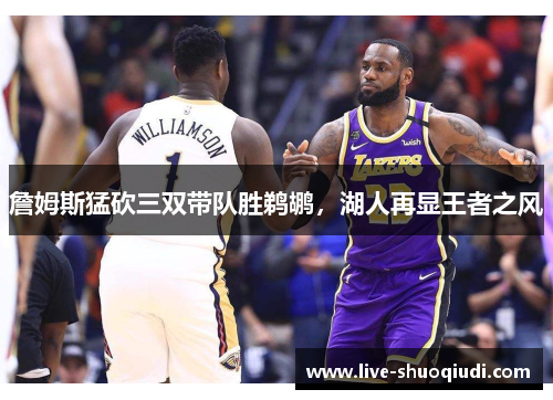 詹姆斯猛砍三双带队胜鹈鹕，湖人再显王者之风