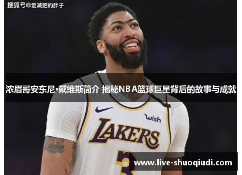 浓眉哥安东尼·戴维斯简介 揭秘NBA篮球巨星背后的故事与成就