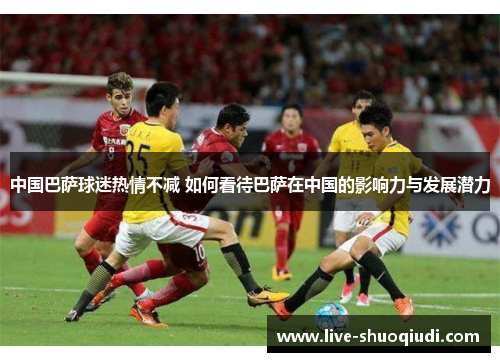 中国巴萨球迷热情不减 如何看待巴萨在中国的影响力与发展潜力