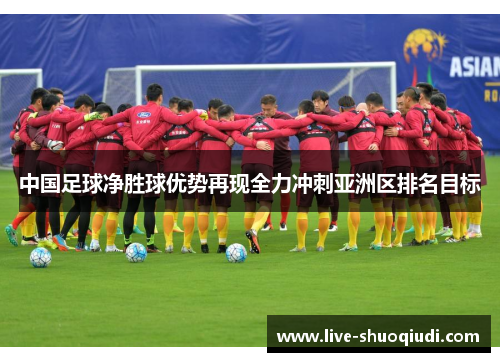 中国足球净胜球优势再现全力冲刺亚洲区排名目标