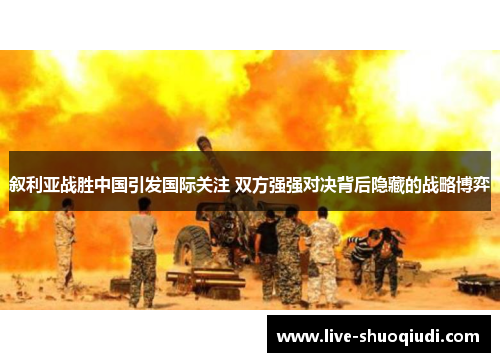 叙利亚战胜中国引发国际关注 双方强强对决背后隐藏的战略博弈