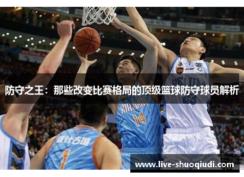 防守之王：那些改变比赛格局的顶级篮球防守球员解析